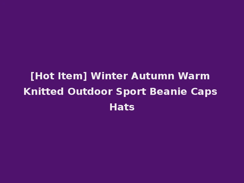 [Hot Item] Winter Autumn Warm Knitted Outdoor Sport Beanie Caps Hats