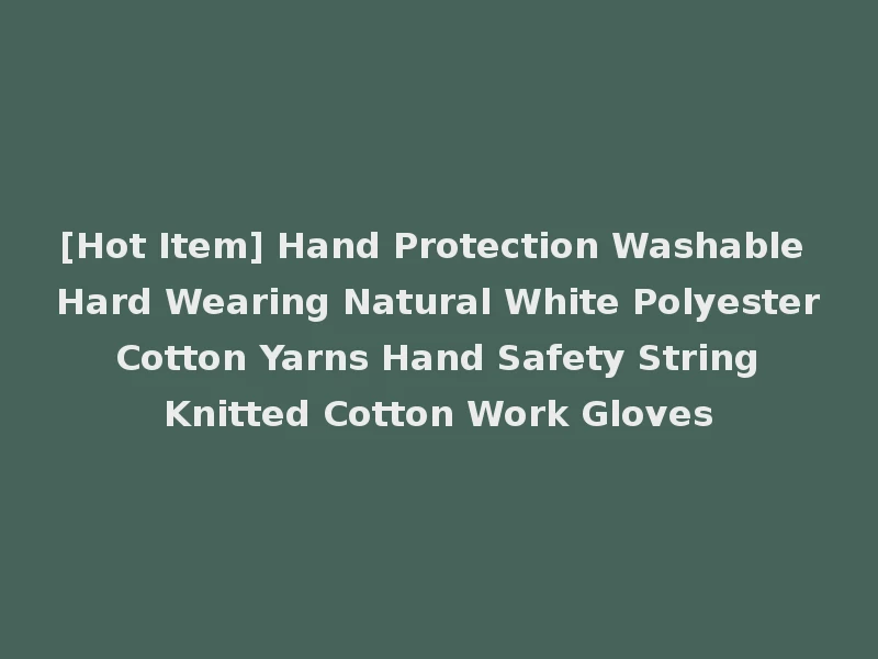 [Hot Item] Hand Protection Washable Hard Wearing Natural White Polyester Cotton Yarns Hand Safety String Knitted Cotton Work Gloves