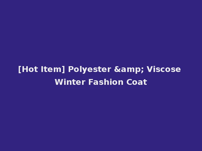 [Hot Item] Polyester & Viscose Winter Fashion Coat