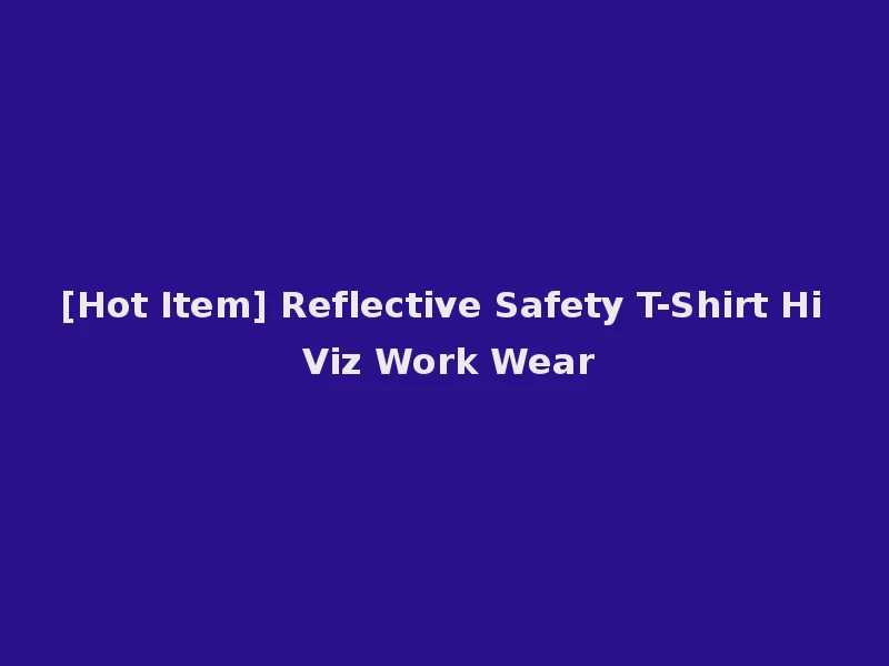 [Hot Item] Reflective Safety T-Shirt Hi Viz Work Wear