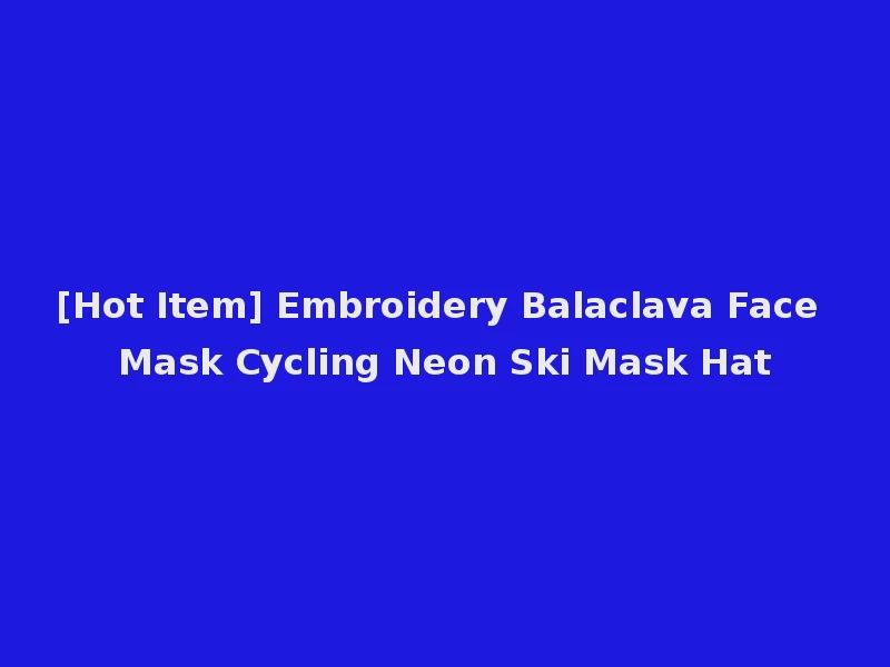 [Hot Item] Embroidery Balaclava Face Mask Cycling Neon Ski Mask Hat