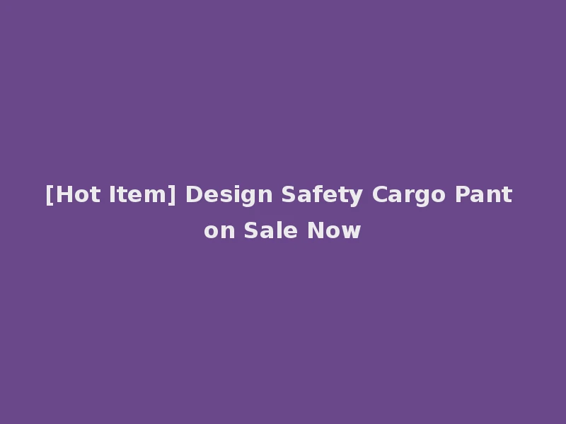 [Hot Item] Design Safety Cargo Pant on Sale Now