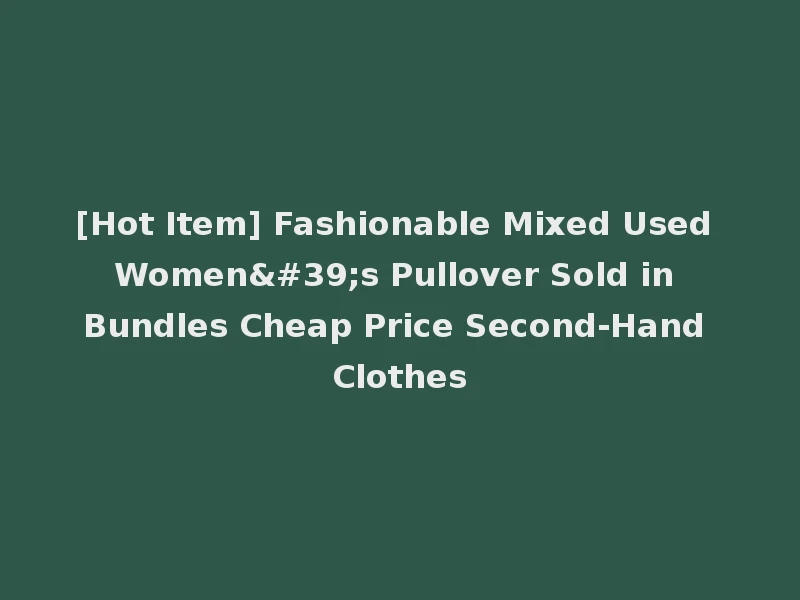 [Hot Item] Fashionable Mixed Used Women's Pullover Sold in Bundles Cheap Price Second-Hand Clothes