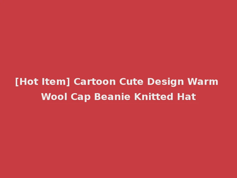 [Hot Item] Cartoon Cute Design Warm Wool Cap Beanie Knitted Hat