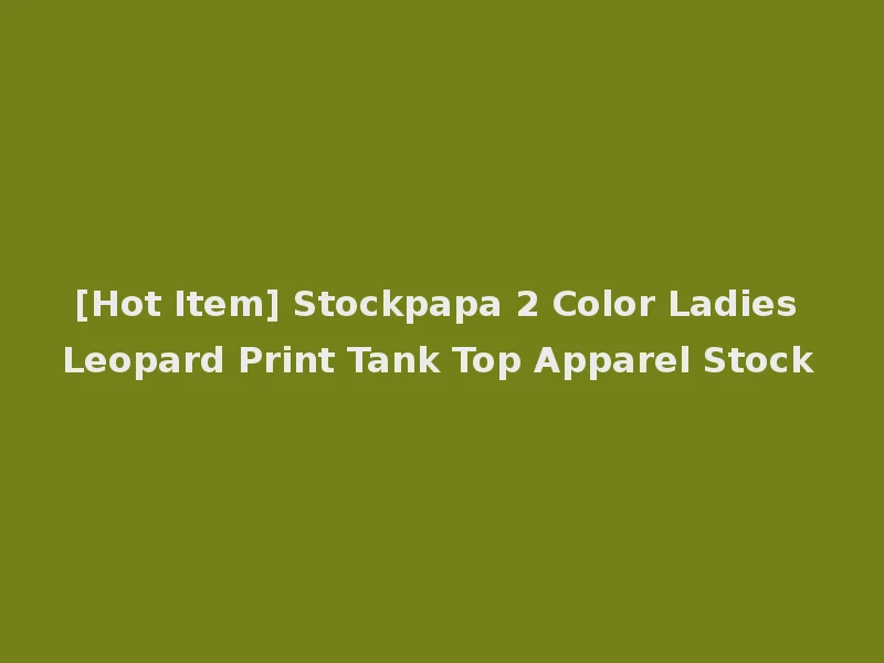 [Hot Item] Stockpapa 2 Color Ladies Leopard Print Tank Top Apparel Stock
