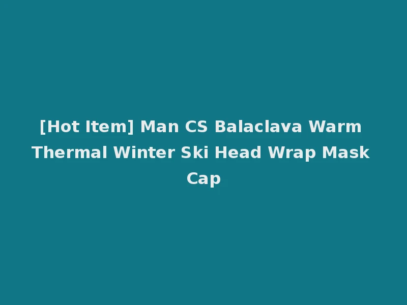 [Hot Item] Man CS Balaclava Warm Thermal Winter Ski Head Wrap Mask Cap