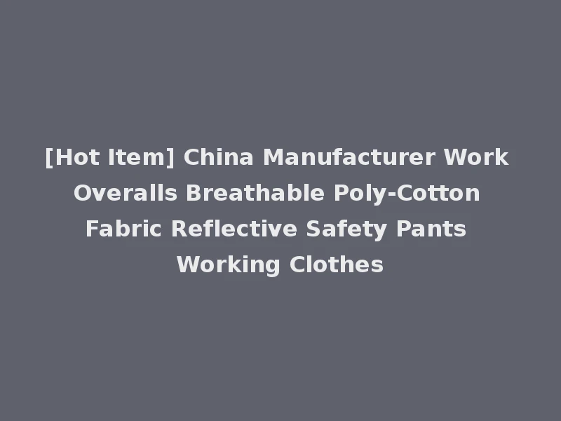 [Hot Item] China Manufacturer Work Overalls Breathable Poly-Cotton Fabric Reflective Safety Pants Working Clothes