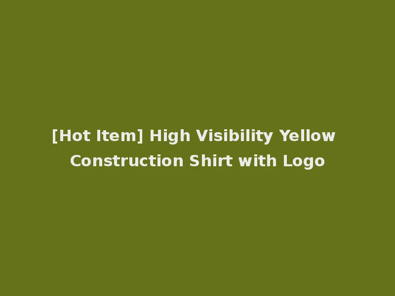 [Hot Item] High Visibility Yellow Construction Shirt with Logo