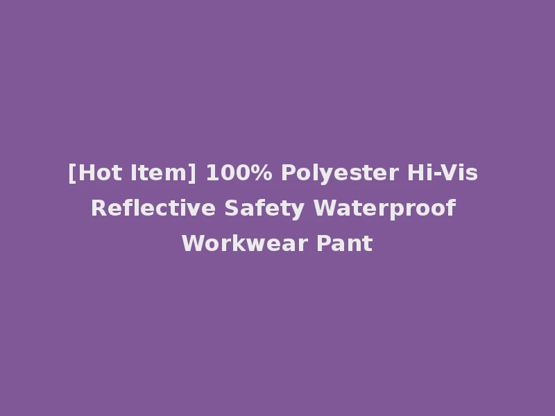 [Hot Item] 100% Polyester Hi-Vis Reflective Safety Waterproof Workwear Pant