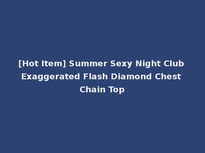 [Hot Item] Summer Sexy Night Club Exaggerated Flash Diamond Chest Chain Top