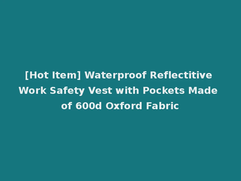 [Hot Item] Waterproof Reflectitive Work Safety Vest with Pockets Made of 600d Oxford Fabric