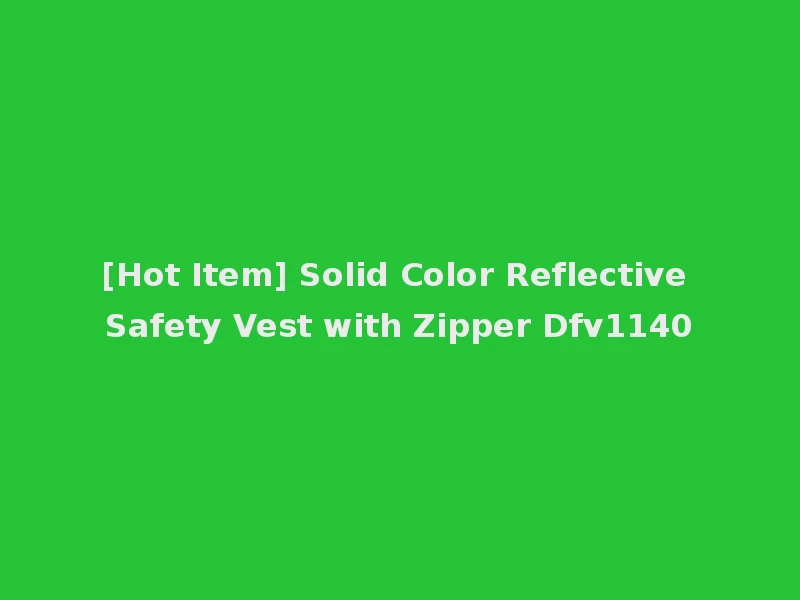 [Hot Item] Solid Color Reflective Safety Vest with Zipper Dfv1140