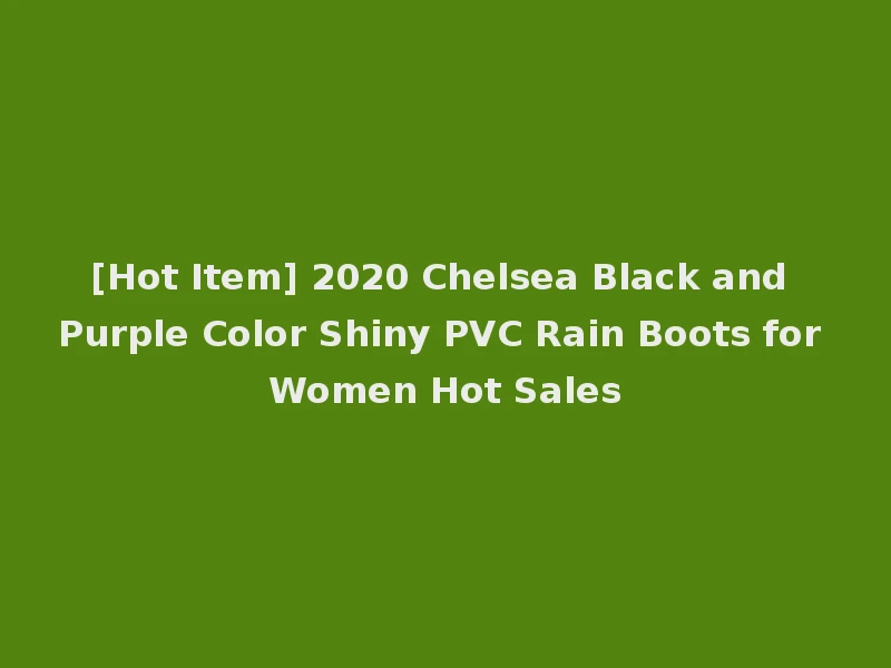 [Hot Item] 2020 Chelsea Black and Purple Color Shiny PVC Rain Boots for Women Hot Sales