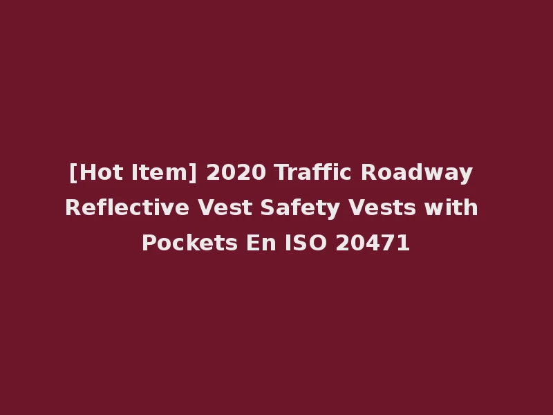 [Hot Item] 2020 Traffic Roadway Reflective Vest Safety Vests with Pockets En ISO 20471