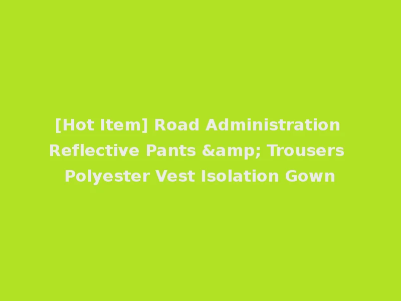 [Hot Item] Road Administration Reflective Pants & Trousers Polyester Vest Isolation Gown