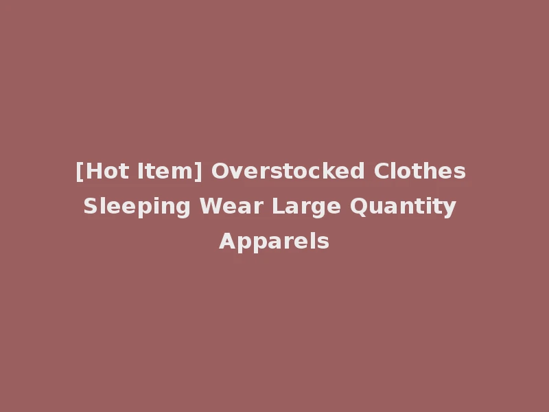 [Hot Item] Overstocked Clothes Sleeping Wear Large Quantity Apparels
