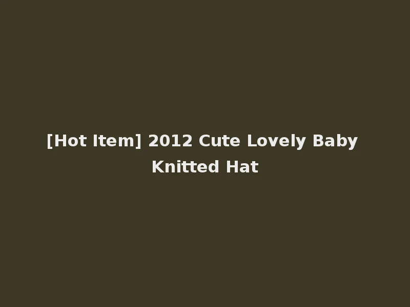 [Hot Item] 2012 Cute Lovely Baby Knitted Hat