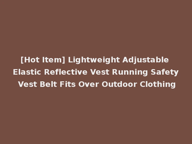 [Hot Item] Lightweight Adjustable Elastic Reflective Vest Running Safety Vest Belt Fits Over Outdoor Clothing