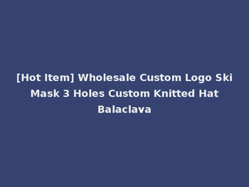 [Hot Item] Wholesale Custom Logo Ski Mask 3 Holes Custom Knitted Hat Balaclava