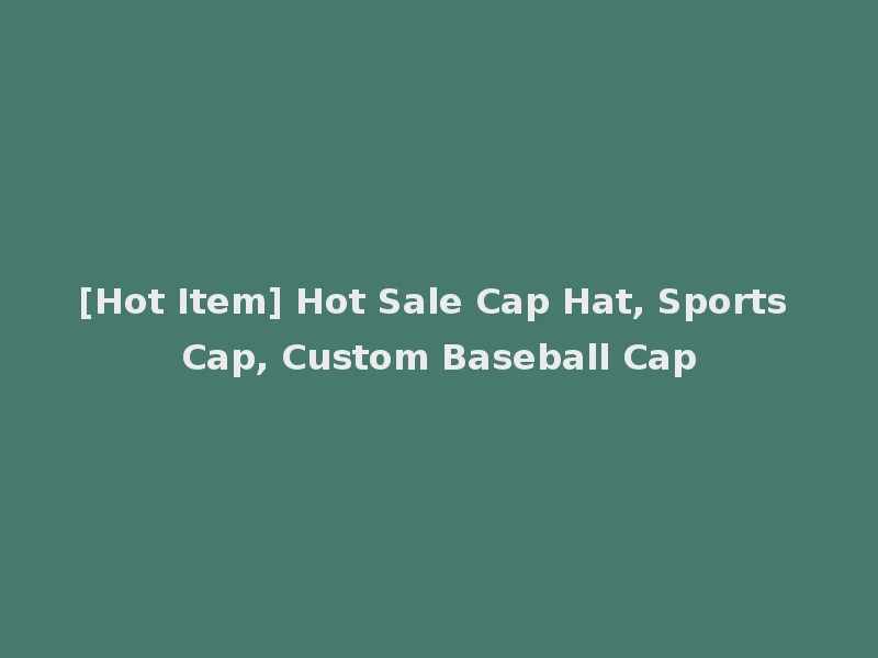 [Hot Item] Hot Sale Cap Hat, Sports Cap, Custom Baseball Cap