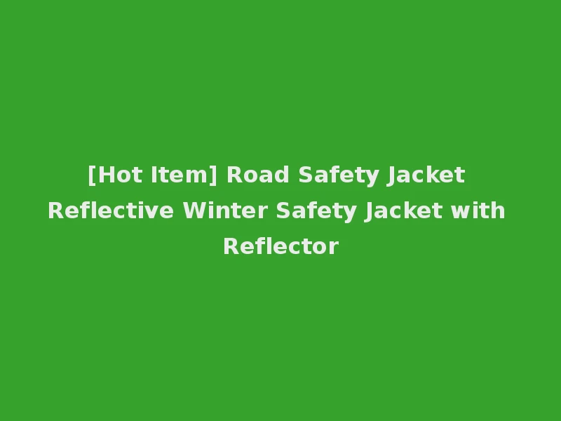 [Hot Item] Road Safety Jacket Reflective Winter Safety Jacket with Reflector