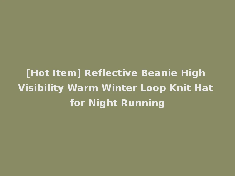 [Hot Item] Reflective Beanie High Visibility Warm Winter Loop Knit Hat for Night Running