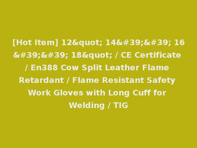 [Hot Item] 12" 14'' 16'' 18" / CE Certificate / En388 Cow Split Leather Flame Retardant / Flame Resistant Safety Work Gloves with Long Cuff for Welding / TIG