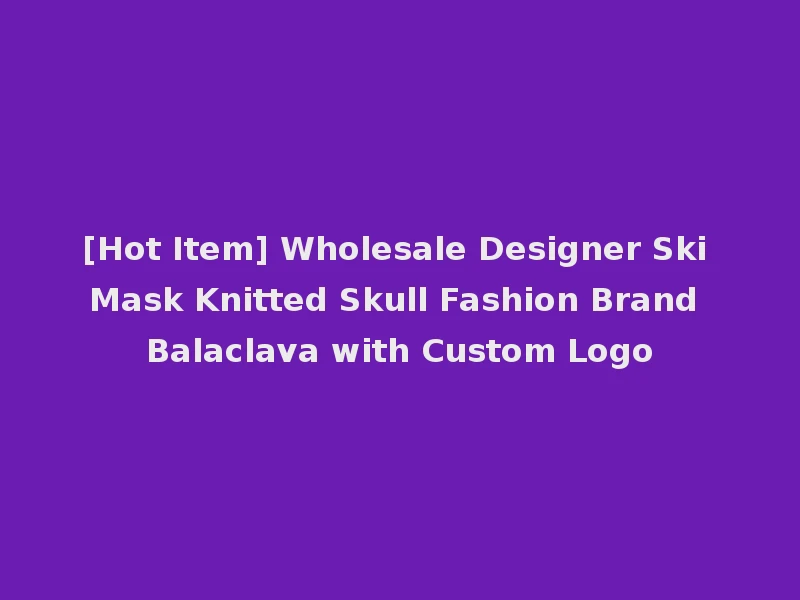 [Hot Item] Wholesale Designer Ski Mask Knitted Skull Fashion Brand Balaclava with Custom Logo
