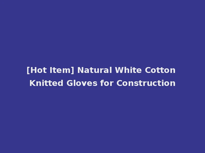 [Hot Item] Natural White Cotton Knitted Gloves for Construction