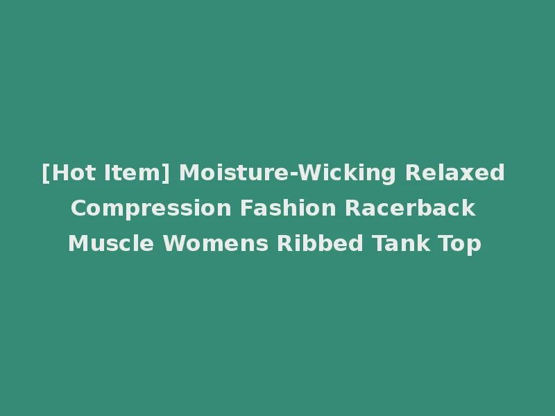 [Hot Item] Moisture-Wicking Relaxed Compression Fashion Racerback Muscle Womens Ribbed Tank Top