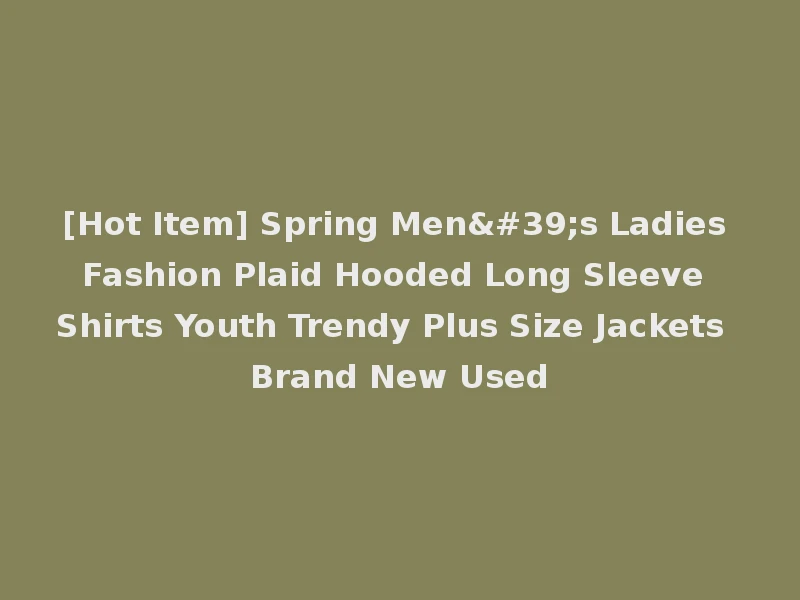 [Hot Item] Spring Men's Ladies Fashion Plaid Hooded Long Sleeve Shirts Youth Trendy Plus Size Jackets Brand New Used