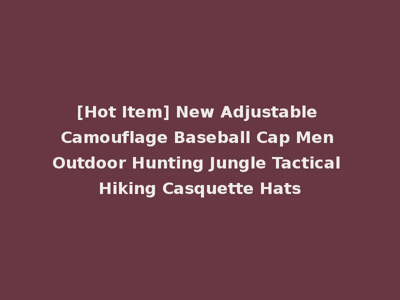 [Hot Item] New Adjustable Camouflage Baseball Cap Men Outdoor Hunting Jungle Tactical Hiking Casquette Hats
