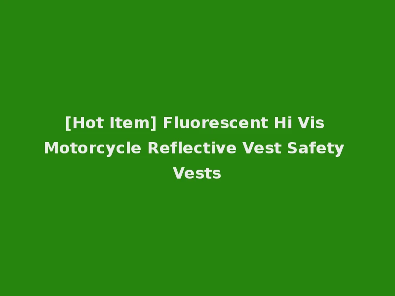 [Hot Item] Fluorescent Hi Vis Motorcycle Reflective Vest Safety Vests