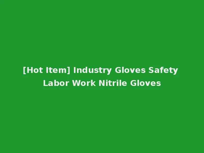 [Hot Item] Industry Gloves Safety Labor Work Nitrile Gloves