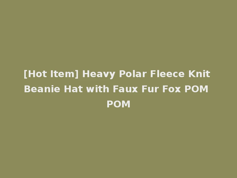 [Hot Item] Heavy Polar Fleece Knit Beanie Hat with Faux Fur Fox POM POM