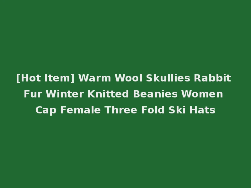 [Hot Item] Warm Wool Skullies Rabbit Fur Winter Knitted Beanies Women Cap Female Three Fold Ski Hats
