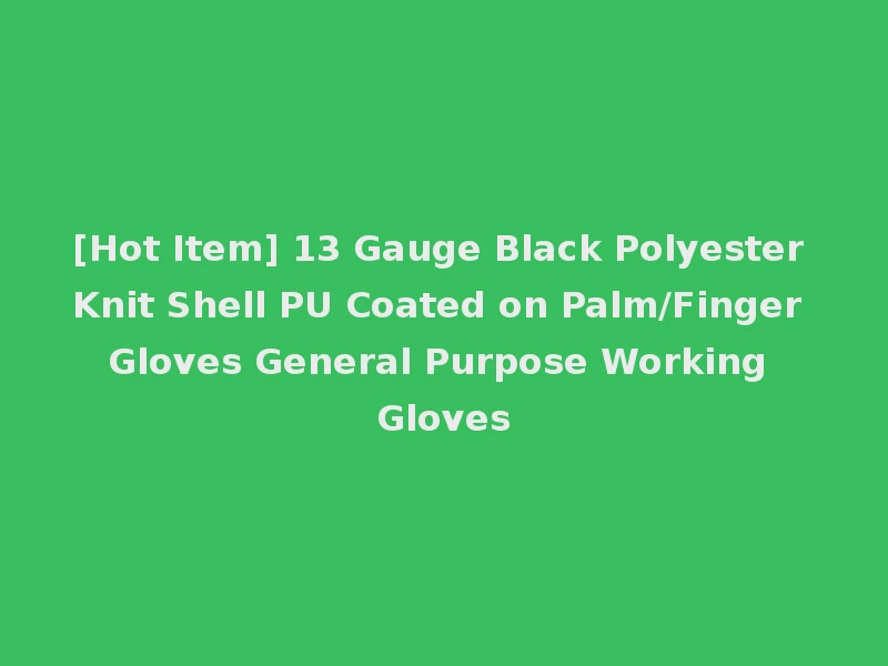 [Hot Item] 13 Gauge Black Polyester Knit Shell PU Coated on Palm/Finger Gloves General Purpose Working Gloves