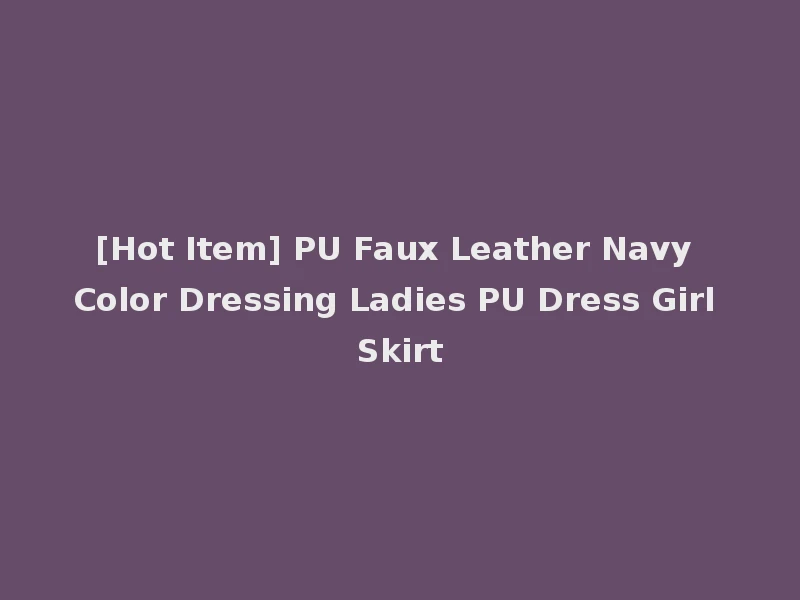 [Hot Item] PU Faux Leather Navy Color Dressing Ladies PU Dress Girl Skirt