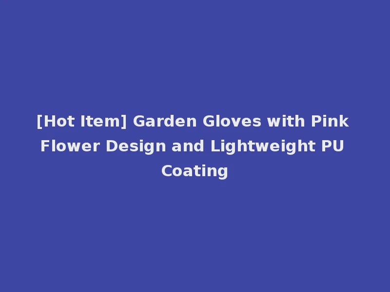 [Hot Item] Garden Gloves with Pink Flower Design and Lightweight PU Coating