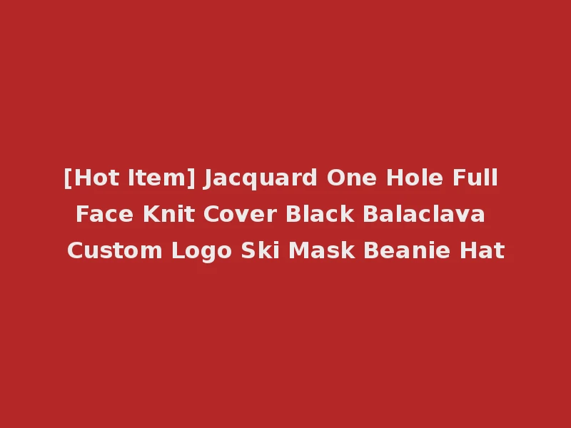 [Hot Item] Jacquard One Hole Full Face Knit Cover Black Balaclava Custom Logo Ski Mask Beanie Hat