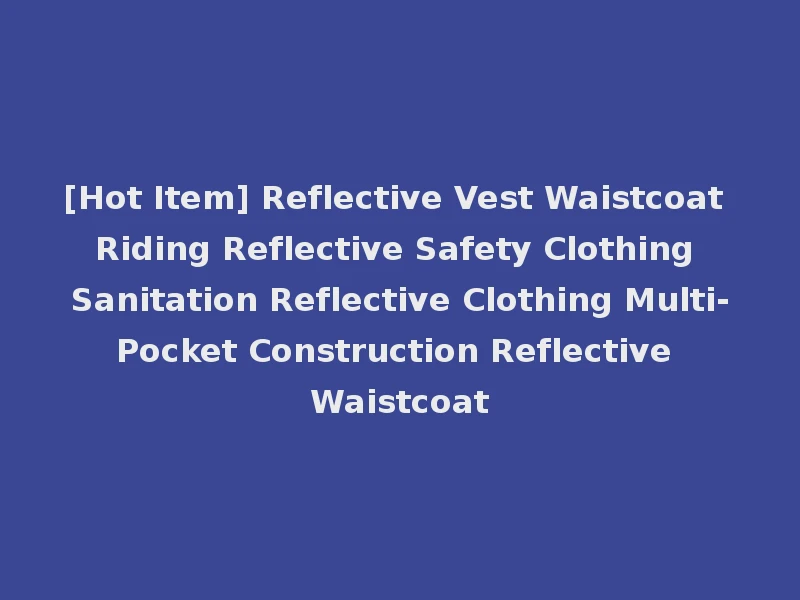 [Hot Item] Reflective Vest Waistcoat Riding Reflective Safety Clothing Sanitation Reflective Clothing Multi-Pocket Construction Reflective Waistcoat