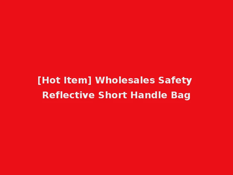 [Hot Item] Wholesales Safety Reflective Short Handle Bag