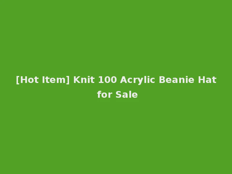 [Hot Item] Knit 100 Acrylic Beanie Hat for Sale