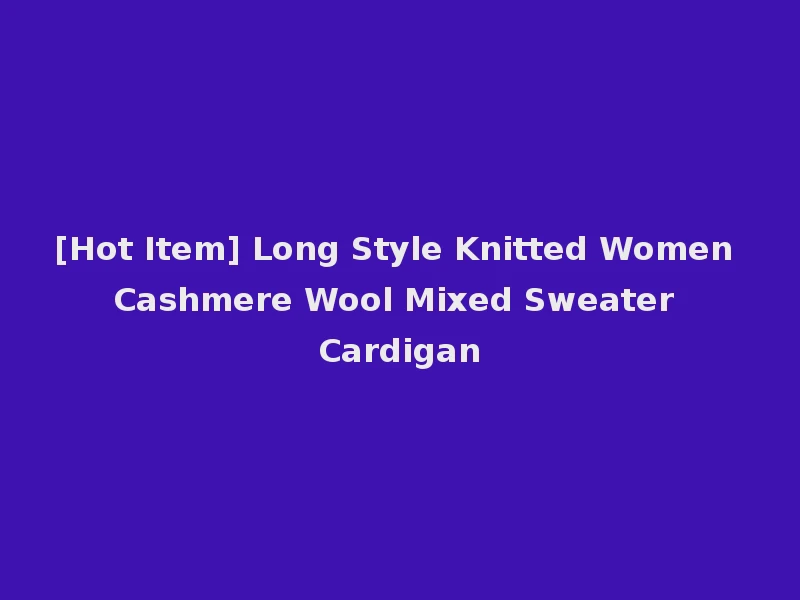 [Hot Item] Long Style Knitted Women Cashmere Wool Mixed Sweater Cardigan