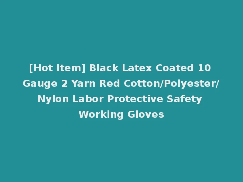 [Hot Item] Black Latex Coated 10 Gauge 2 Yarn Red Cotton/Polyester/Nylon Labor Protective Safety Working Gloves