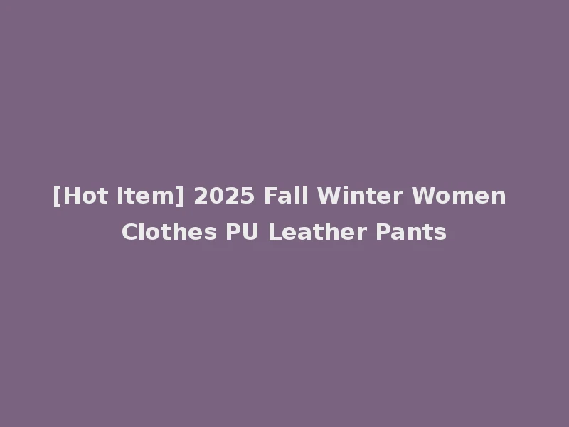 [Hot Item] 2025 Fall Winter Women Clothes PU Leather Pants