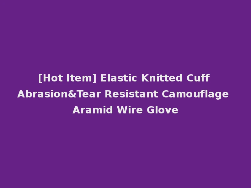 [Hot Item] Elastic Knitted Cuff Abrasion&Tear Resistant Camouflage Aramid Wire Glove