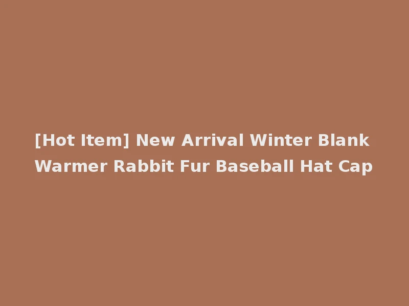 [Hot Item] New Arrival Winter Blank Warmer Rabbit Fur Baseball Hat Cap