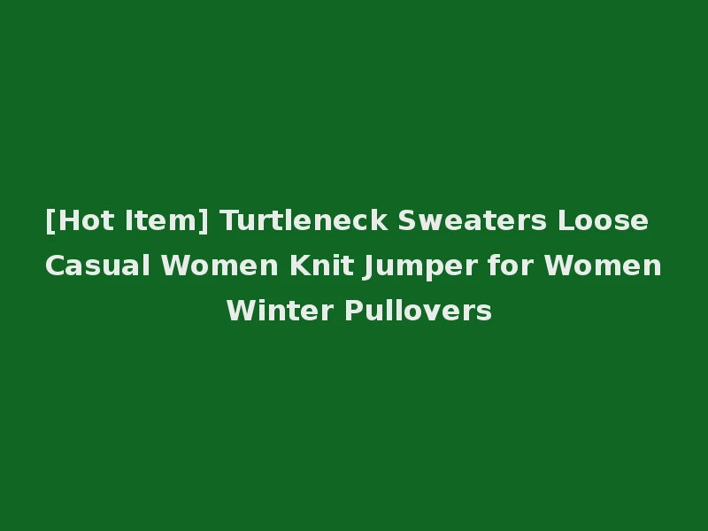 [Hot Item] Turtleneck Sweaters Loose Casual Women Knit Jumper for Women Winter Pullovers