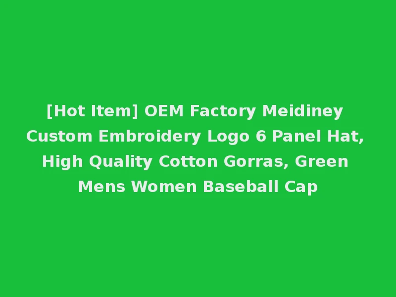 [Hot Item] OEM Factory Meidiney Custom Embroidery Logo 6 Panel Hat, High Quality Cotton Gorras, Green Mens Women Baseball Cap